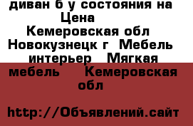 диван б.у состояния на 4  › Цена ­ 4 000 - Кемеровская обл., Новокузнецк г. Мебель, интерьер » Мягкая мебель   . Кемеровская обл.